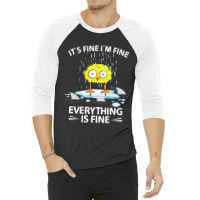 Sarcastic Chick Im Fine Its Fine Everything Is Fin 3/4 Sleeve Shirt | Artistshot