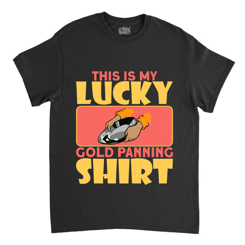 This Is My Lucky Gold Panning Shirt Miner Treasure Classic T-shirt by CharleaPeguer | Artistshot