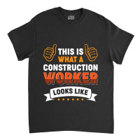 This Is What A Construction Worker Looks Like Classic T-shirt | Artistshot