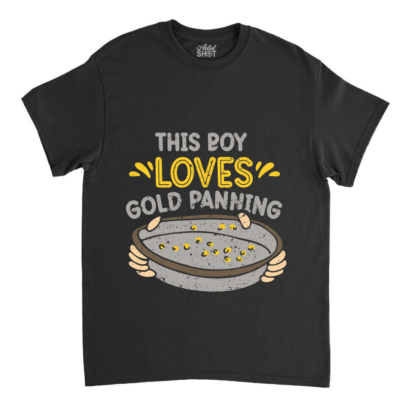 This Boy Loves Gold Panning Hobby Digging Pan Digg Classic T-shirt by GiovayPool | Artistshot