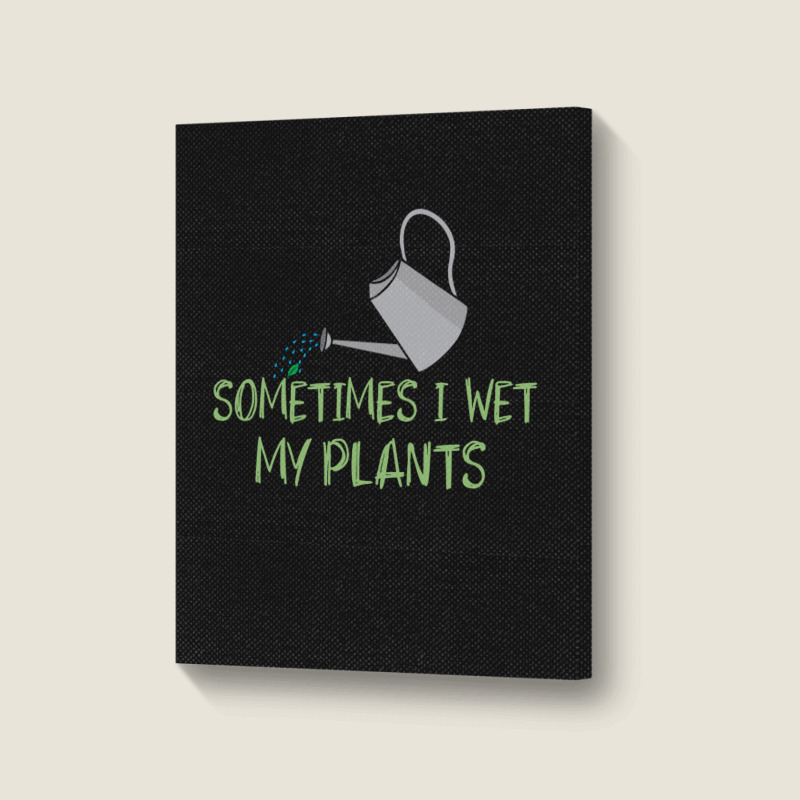 Sometimes I Wet My Plants Funny Gardening Joke Saying With Cute Little Portrait Canvas Print | Artistshot