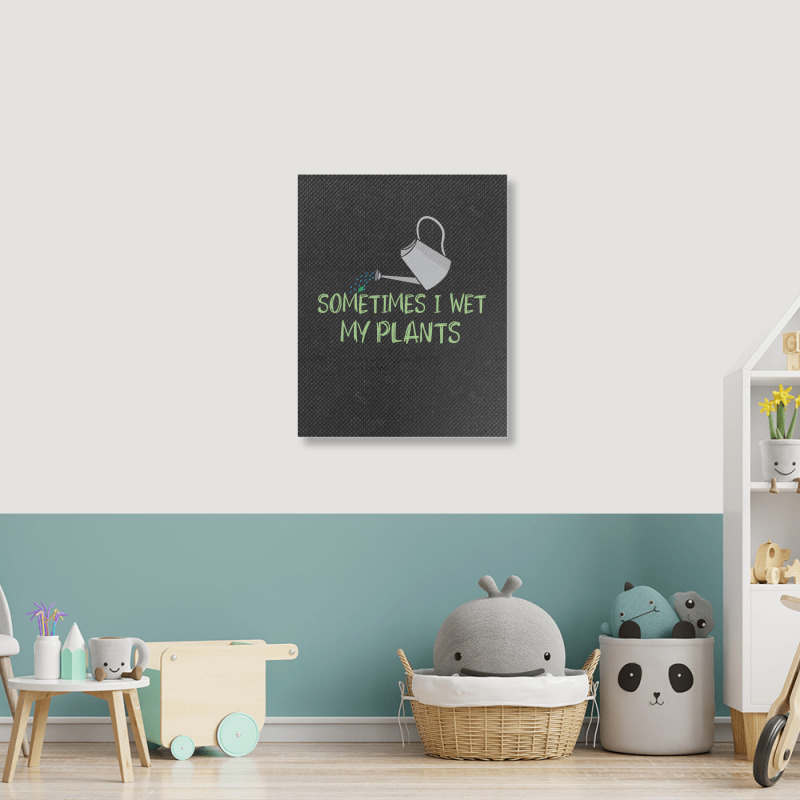 Sometimes I Wet My Plants Funny Gardening Joke Saying With Cute Little Portrait Canvas Print | Artistshot