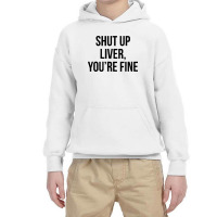 Shut Up Liver Youre Fine Youth Hoodie | Artistshot