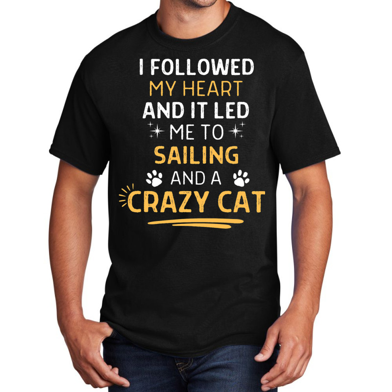 Followed My Heart It Led Me To Sailing And A Crazy Basic T-shirt | Artistshot