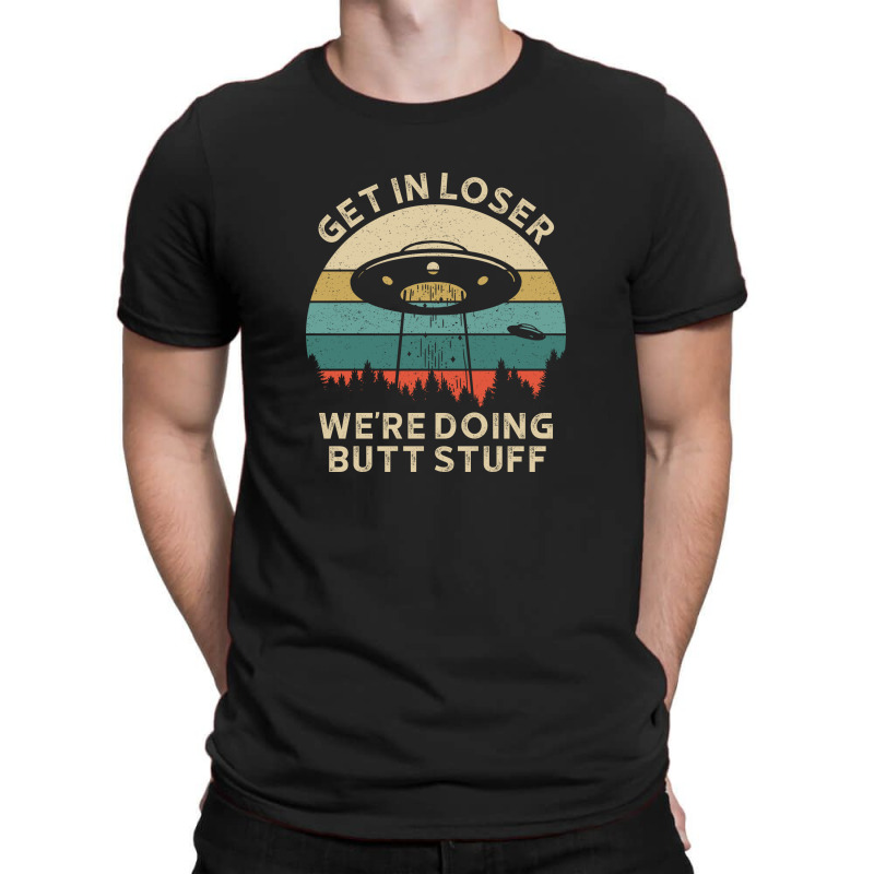 Get In Loser, Were Going Butt Stuff 3 T-shirt | Artistshot