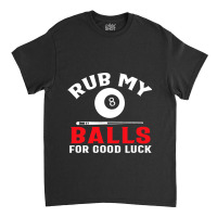 Funny Billiards Pool Players Rub My Balls Cue Spor Classic T-shirt | Artistshot