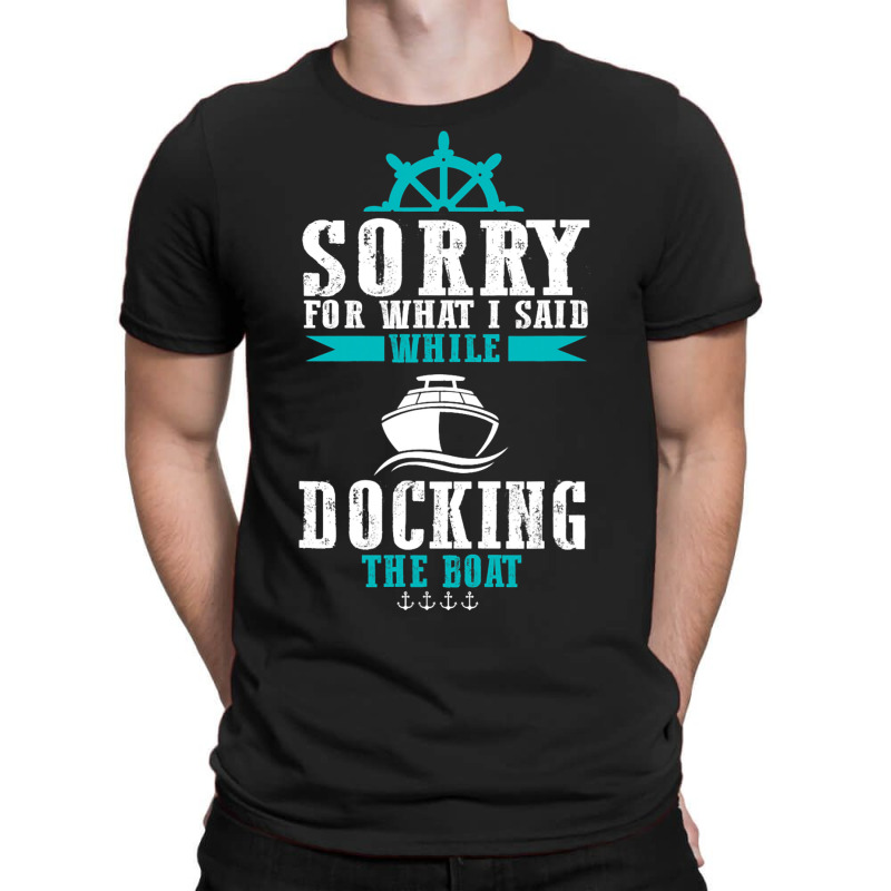 Docking The Boat Im Sorry For What I Said Funny Sa T-shirt | Artistshot