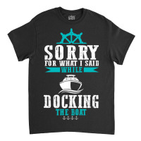 Docking The Boat Im Sorry For What I Said Funny Sa Classic T-shirt | Artistshot