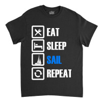 Eat Sleep Sail Repeat For Sailor Who Loves Sailing Classic T-shirt | Artistshot