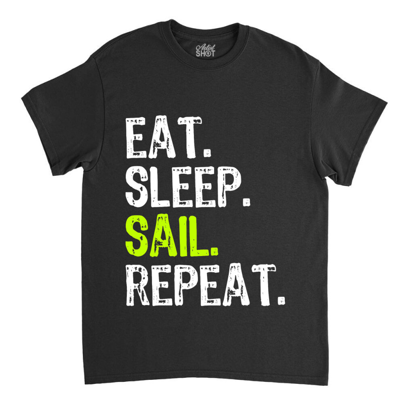 Eat Sleep Sail Sailing Sailboat Sailor Funny Capta Classic T-shirt | Artistshot