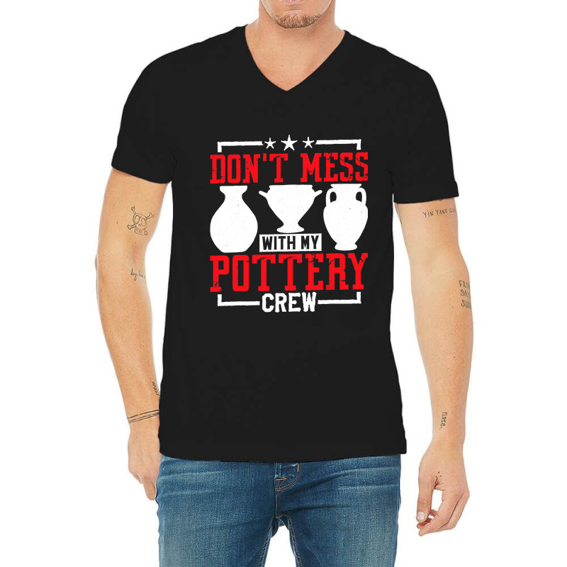 Dont Mess With My Pottery Crew Ceramics Artist V-neck Tee | Artistshot