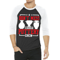 Dont Mess With My Pottery Crew Ceramics Artist 3/4 Sleeve Shirt | Artistshot