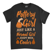 Pottery Ceramics Artist Girl Pottery Girl Just Lik Classic T-shirt | Artistshot