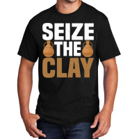 Seize The Clay Ceramics Artist Pottery Basic T-shirt | Artistshot