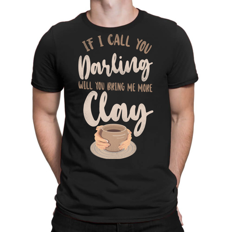 Pottery Ceramics Artist If I Call You Darling Will T-shirt | Artistshot