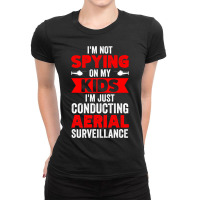 Not Spying On My Kids Just Conducting Aerial Surve Ladies Fitted T-shirt | Artistshot