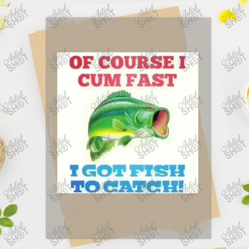 Of Course I Cum Fast I Got Fish To Catch! Poster Dtf Transfer | Artistshot