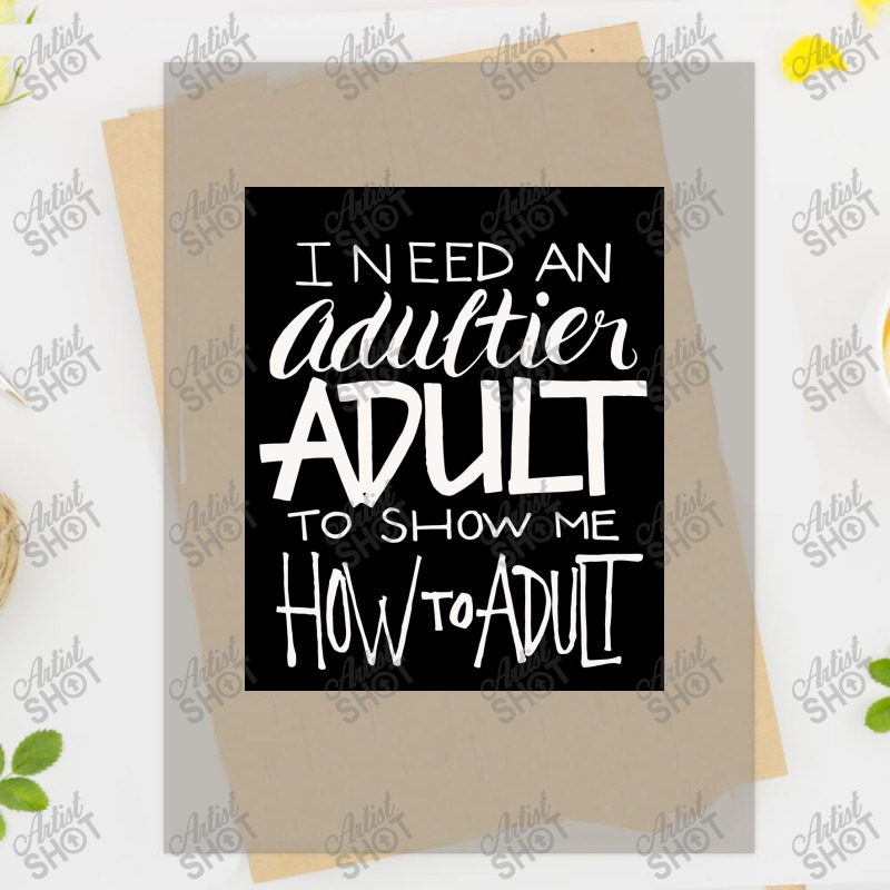 I Need An Adultier Adult To Show Me How To Adult Funny Poster Dtf Transfer | Artistshot