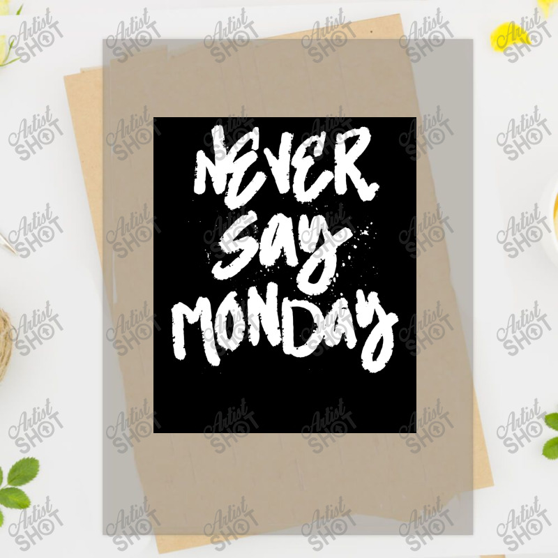 Never Say Monday   Funny Lazy Saying Poster Dtf Transfer | Artistshot