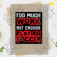 Too Much Work Not Enough Playing Soccer   Sports Player Funny Saying Dtf Transfer | Artistshot