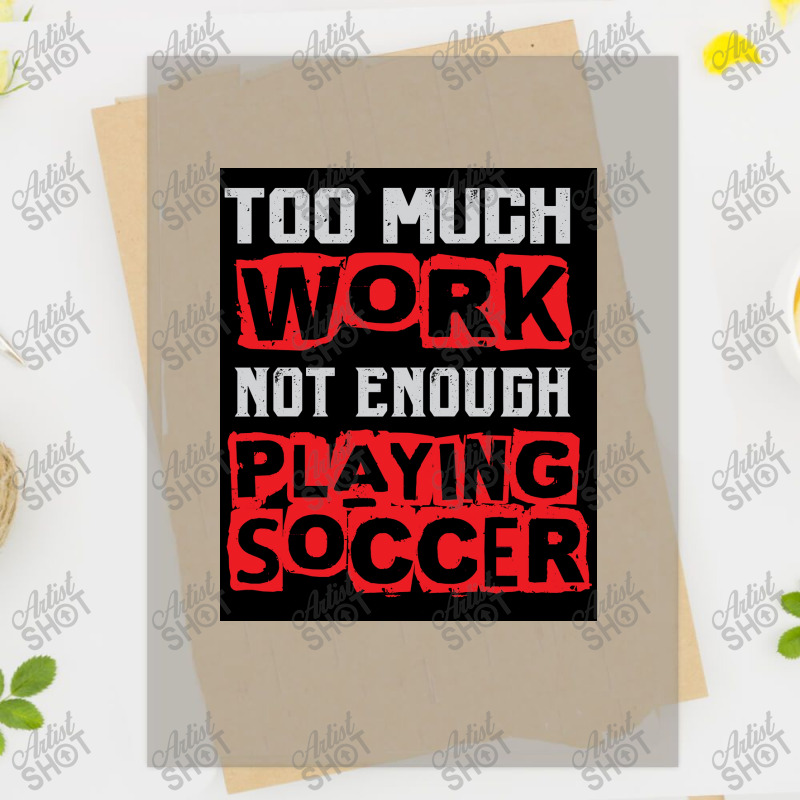 Too Much Work Not Enough Playing Soccer   Sports Player Funny Saying Dtf Transfer | Artistshot