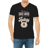 Pottery Ceramics Artist Todays Good Mood Is Sponso V-neck Tee | Artistshot