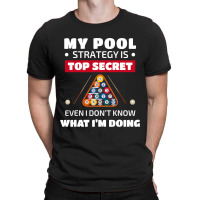 My Pool Strategy Is Top Secret Even I Dont Know Bi T-shirt | Artistshot