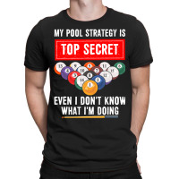 My Pool Strategy Is Top Secret Even I Dont Know Bi T-shirt | Artistshot