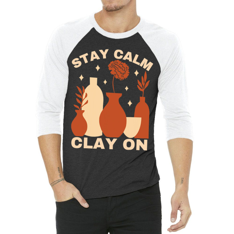 Pottery Ceramics Stay Calm Clay On Pottery 3/4 Sleeve Shirt | Artistshot