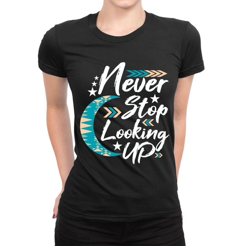 Never Stop Looking Up Stargazer Astronome Astronom Ladies Fitted T-Shirt by KochDestines | Artistshot