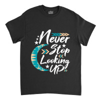 Never Stop Looking Up Stargazer Astronome Astronom Classic T-shirt | Artistshot