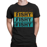 Here Fishy Fishy Fishy T  Shirthere Fishy Fishy Fishy Fishermen Gift F T-shirt | Artistshot