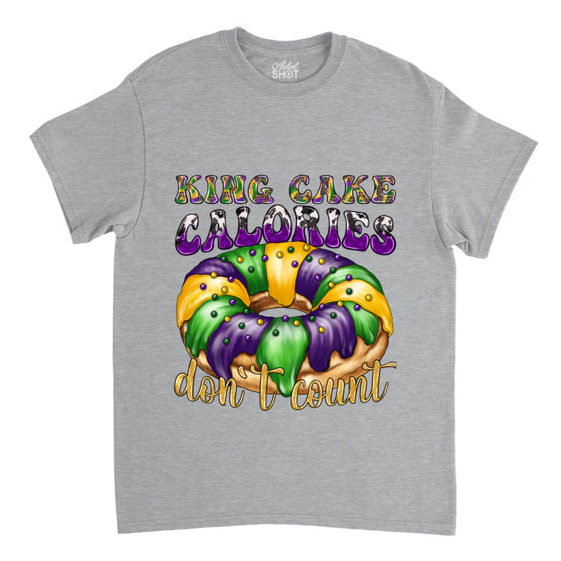 Mardi Gras King Cake Calories Don't Count Classic T-shirt | Artistshot