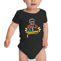 Wake Up And Be Awesome Baby Bodysuit | Artistshot