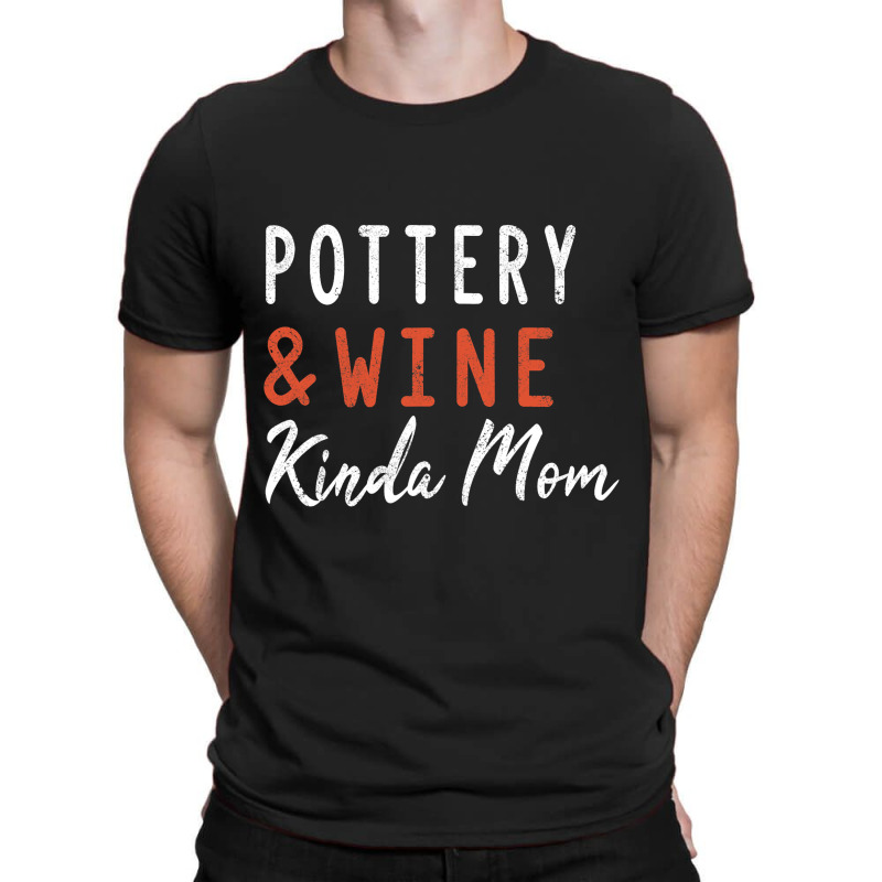 Pottery And Wine Kinda Mom Clay Ceramics Artist Mo T-shirt | Artistshot