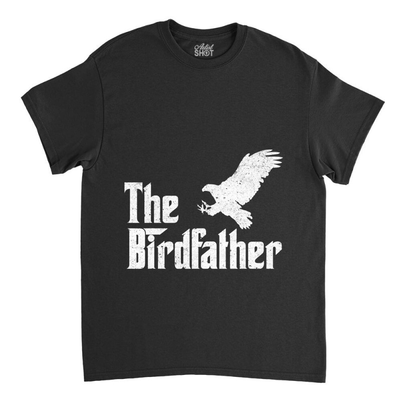 The Birdfather Eagle Funny Bird Watcher Bird Keepe Classic T-shirt | Artistshot