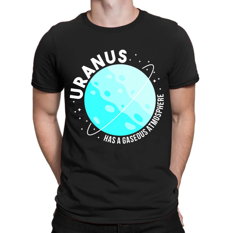 Uranus Has A Gaseous Atmosphere Gifts Astronomy Te T-Shirt by MaximilianoMonroe | Artistshot