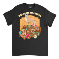 Mom T  Shirt Belgian Malinois Best Coffee   Dog Owner Coffee Lover Gif Classic T-shirt | Artistshot