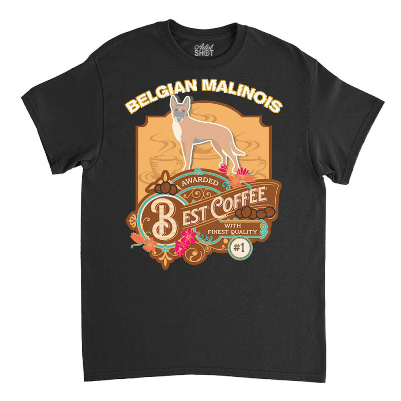 Mom T  Shirt Belgian Malinois Best Coffee   Dog Owner Coffee Lover Gif Classic T-shirt by carley82214 | Artistshot