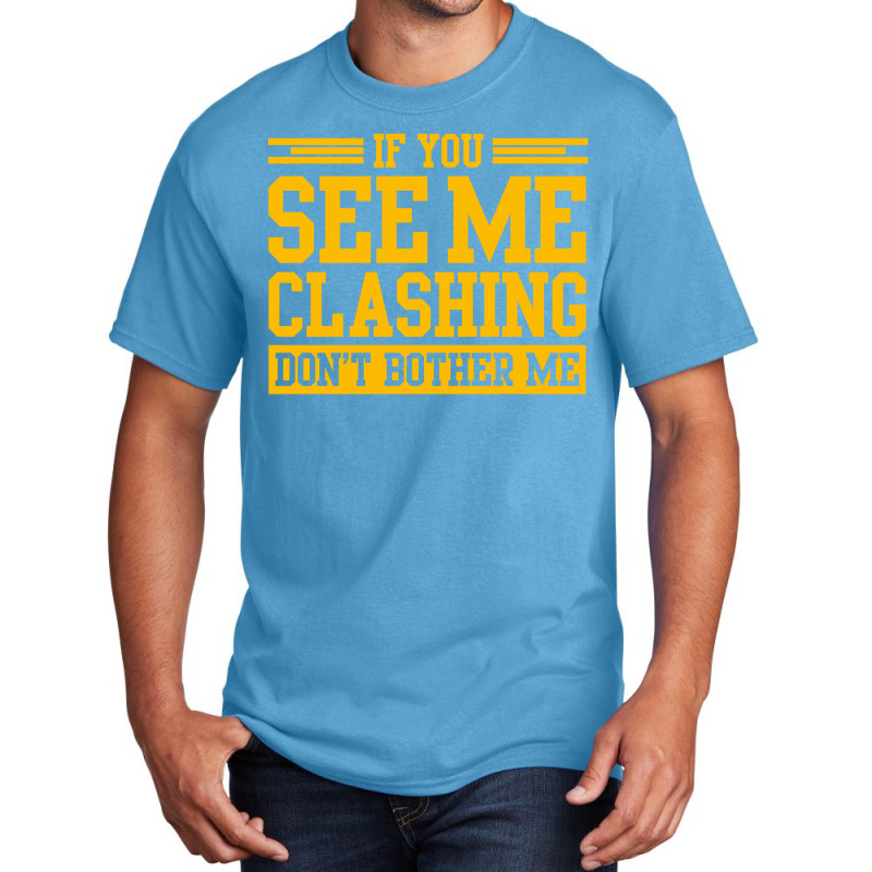 If You See Me Clashing Dont Bother Me Basic T-shirt | Artistshot