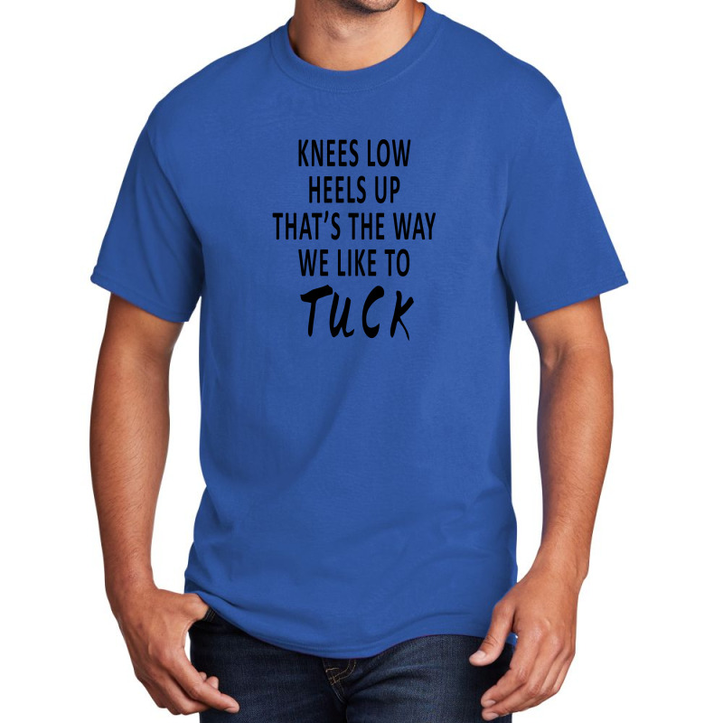 Knees Low Heels Up That’s The Way We Like To Tuck Basic T-shirt by Huanjitore | Artistshot