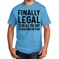 Finally Legal Basic T-shirt | Artistshot