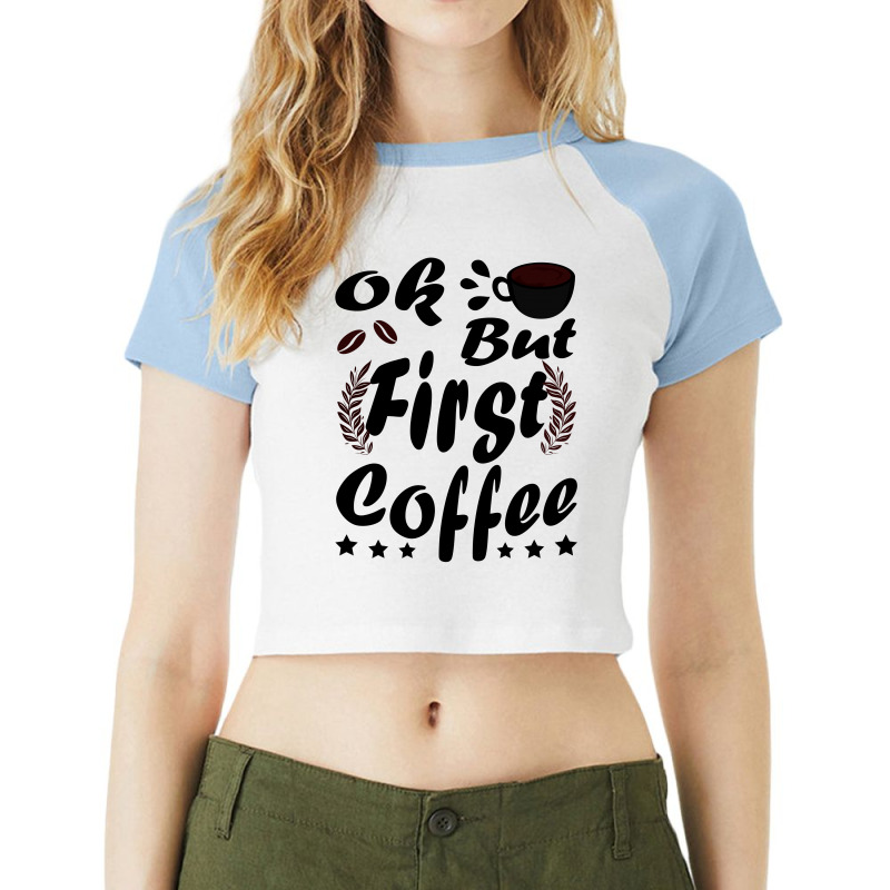 Ok But First Coffee Funny Black Coffee Lover Quote Raglan Crop Top by vnteees | Artistshot