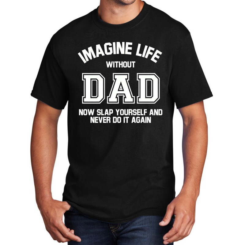 Imagine Life Without Dad Basic T-shirt by hatetheme | Artistshot