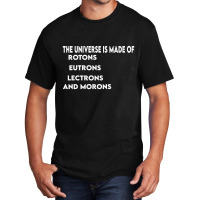 Universe Is Made Of Protons Neutrons Electrons And Morons, Funny Gift Basic T-shirt | Artistshot