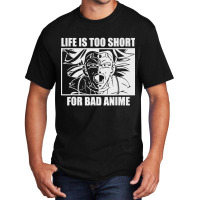 Life Is Too Short For Bad Anime Basic T-shirt | Artistshot