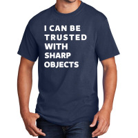 I Can Be Trusted With Sharp Objects Basic T-shirt | Artistshot