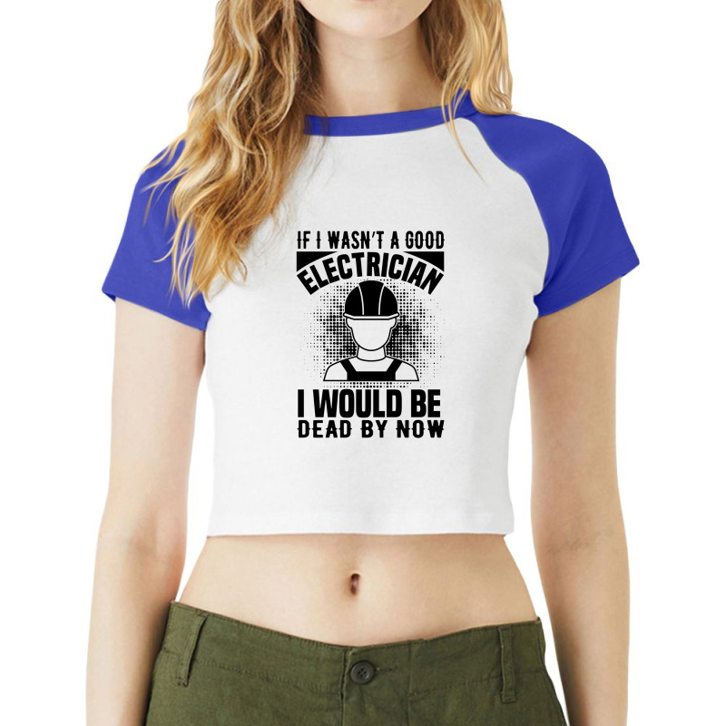 Funny Electrician If I Wasn't A Good Electrician I Would Be Dead Raglan Crop Top by Olodzn | Artistshot