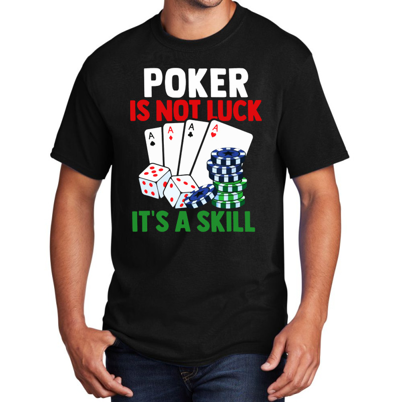 Poker Is Not Luck It Is A Skill Basic T-shirt | Artistshot