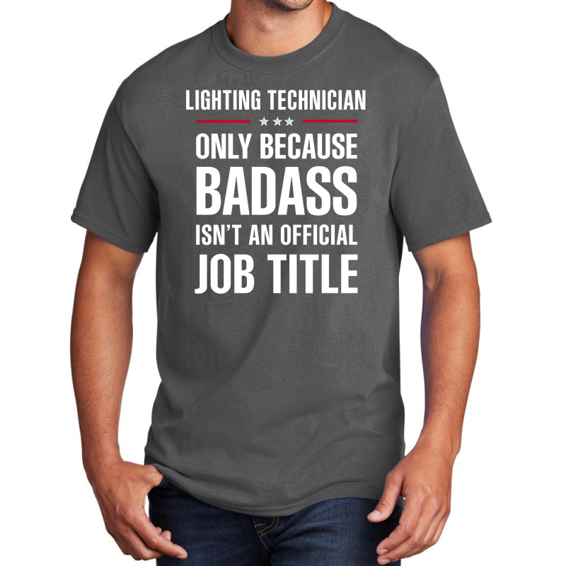 Lighting Technician Because Badass Isn't A Job Title Basic T-shirt by thanchashop | Artistshot